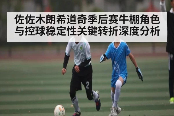 佐佐木朗希道奇季后赛牛棚角色与控球稳定性关键转折深度分析